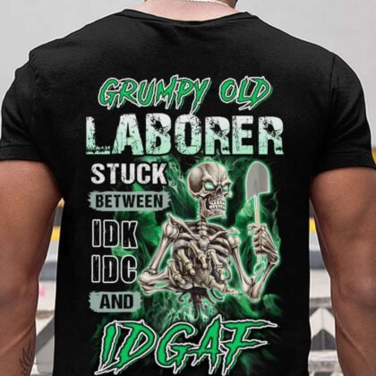 Grumpy Old Laborer - Stuck Between IDK, IDC, IDGAF